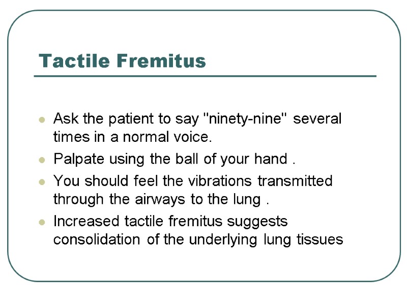 Tactile Fremitus  Ask the patient to say 